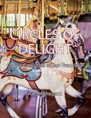 Círculos de deleite: Carruseles clásicos de San Francisco - Circles of Delight: Classic Carousels of San Francisco