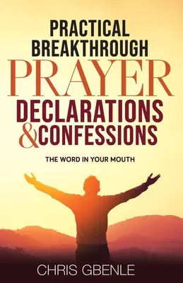 Declaraciones y Confesiones Prácticas de Oración Innovadora: La palabra en tu boca - Practical Breakthrough Prayer Declarations & Confessions: The Word in Your Mouth