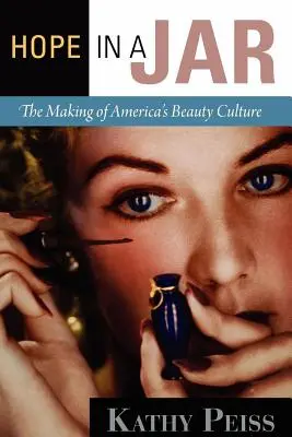 Hope in a Jar: La creación de la cultura de la belleza en Estados Unidos - Hope in a Jar: The Making of America's Beauty Culture