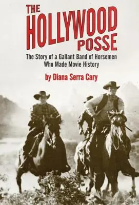 The Hollywood Posse: Historia de una gallarda banda de jinetes que hicieron historia en el cine, la - The Hollywood Posse: Story of a Gallant Band of Horsemen Who Made Movie History, the