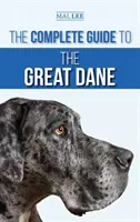 La Guía Completa del Gran Danés: Encontrar, Seleccionar, Criar, Adiestrar, Alimentar y Vivir con su Nuevo Cachorro de Gran Danés - The Complete Guide to the Great Dane: Finding, Selecting, Raising, Training, Feeding, and Living with Your New Great Dane Puppy