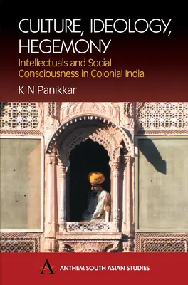 Cultura, ideología, hegemonía: Intelectuales y conciencia social en la India colonial - Culture, Ideology, Hegemony: Intellectuals and Social Consciousness in Colonial India