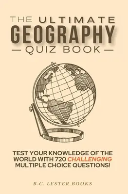 The Ultimate Geography Quiz Book: Pon a prueba tus conocimientos sobre el mundo con 720 desafiantes preguntas de opción múltiple. Un gran regalo para niños y adultos. - The Ultimate Geography Quiz Book: Test Your Knowledge Of The World With 720 Challenging Multiple Choice Questions! A Great Gift For Kids And Adults.