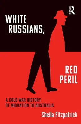 Rusos blancos, peligro rojo: Historia de la migración a Australia durante la Guerra Fría - White Russians, Red Peril: A Cold War History of Migration to Australia