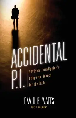 Accidental P.I.: A Private Investigator's Fifty-Year Search for the Facts (Investigador privado accidental: la búsqueda de los hechos durante cincuenta años) - Accidental P.I.: A Private Investigator's Fifty-Year Search for the Facts