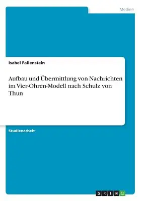 Aufbau und bermittlung von Nachrichten im Vier-Ohren-Modell nach Schulz von Thun