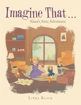 Imagina que...: La aventura de Nana en el desván - Imagine That . . .: Nana's Attic Adventure