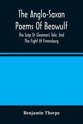 Los poemas anglosajones de Beowulf: The Scp Or Gleeman's Tale, And The Fight At Finnesburg - The Anglo-Saxon Poems Of Beowulf: The Scp Or Gleeman'S Tale, And The Fight At Finnesburg