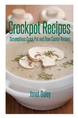 Recetas Crockpot: Recetas deliciosas para olla de cocción lenta y Crock Pot - Crockpot Recipes: Scrumptious Crock Pot and Slow Cooker Recipes
