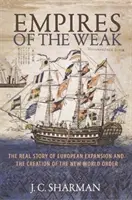 Imperios de los débiles: La verdadera historia de la expansión europea y la creación del nuevo orden mundial - Empires of the Weak: The Real Story of European Expansion and the Creation of the New World Order