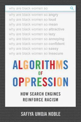 Algoritmos de opresión: Cómo los motores de búsqueda refuerzan el racismo - Algorithms of Oppression: How Search Engines Reinforce Racism