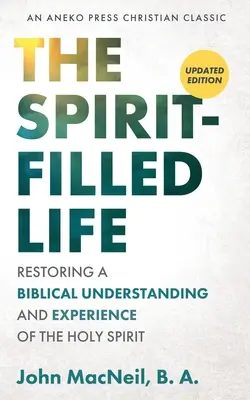 La vida llena del Espíritu: Cómo recuperar la comprensión y la experiencia bíblicas del Espíritu Santo - The Spirit-Filled Life: Restoring a Biblical Understanding and Experience of the Holy Spirit