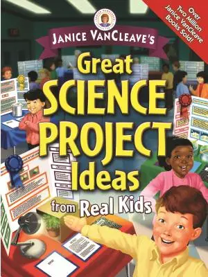 Grandes ideas de proyectos científicos de niños reales, de Janice Vancleave - Janice Vancleave's Great Science Project Ideas from Real Kids