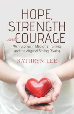 Esperanza, fuerza y coraje: Con historias sobre el entrenamiento médico y la atípica rivalidad entre hermanos - Hope, Strength and Courage: With Stories in Medicine Training and the Atypical Sibling Rivalry