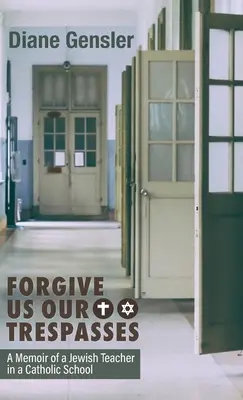 Perdona nuestras ofensas: Memorias de un profesor judío en una escuela católica - Forgive Us Our Trespasses: A Memoir of a Jewish Teacher in a Catholic School