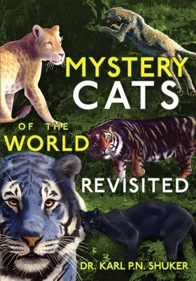 Gatos misteriosos del mundo revisitados: Tigres azules, guepardos reales, pumas negros, leones moteados y más - Mystery Cats of the World Revisited: Blue Tigers, King Cheetahs, Black Cougars, Spotted Lions, and More