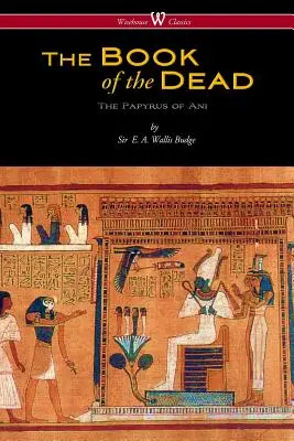 El Libro Egipcio de los Muertos: El Papiro de Ani en el Museo Británico (Wisehouse Classics Edition) - The Egyptian Book of the Dead: The Papyrus of Ani in the British Museum (Wisehouse Classics Edition)