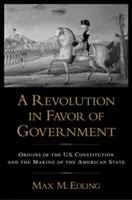 Una revolución a favor del gobierno: Orígenes de la Constitución de Estados Unidos y la formación del Estado estadounidense - A Revolution in Favor of Government: Origins of the U.S. Constitution and the Making of the American State