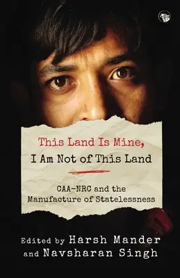 Esta tierra es mía, yo no soy de esta tierra Caa-NRC y la fabricación de apátridas - This Land Is Mine, I Am Not of This Land Caa-NRC and the Manufacture of Statelessness