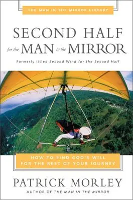 La segunda mitad para el hombre del espejo: Cómo encontrar la voluntad de Dios para el resto de tu vida - Second Half for the Man in the Mirror: How to Find God's Will for the Rest of Your Journey