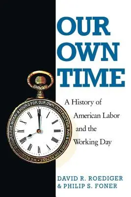Our Own Time: A History of American Labor and the Working Day (Nuestro tiempo: historia del trabajo y la jornada laboral en Estados Unidos) - Our Own Time: A History of American Labor and the Working Day