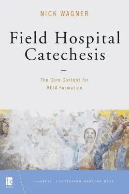 Catequesis de Hospital de Campaña: El contenido básico para la formación de Rcia - Field Hospital Catechesis: The Core Content for Rcia Formation