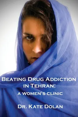 Vencer la drogadicción en Teherán: Una clínica para mujeres - Beating Drug Addiction in Tehran: A Women's Clinic