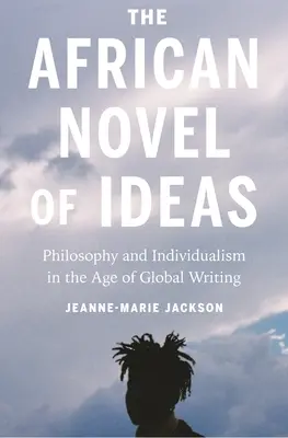 La novela africana de ideas: Filosofía e individualismo en la era de la escritura global - The African Novel of Ideas: Philosophy and Individualism in the Age of Global Writing