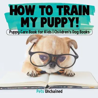 Cómo entrenar a mi cachorro - Cuidados del cachorro para niños - Libros infantiles sobre perros - How To Train My Puppy! - Puppy Care Book for Kids - Children's Dog Books