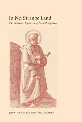 En tierra no extraña: La mística encarnada de San Felipe Neri - In No Strange Land: The Embodied Mysticism of Saint Philip Neri