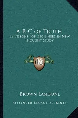 A-B-C de la Verdad: 35 lecciones para principiantes en el estudio del Nuevo Pensamiento - A-B-C of Truth: 35 Lessons for Beginners in New Thought Study