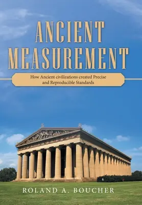 Medición antigua: Cómo las antiguas civilizaciones crearon normas precisas y reproducibles - Ancient Measurement: How Ancient Civilizations Created Precise and Reproducible Standards