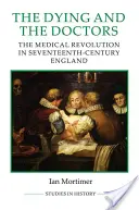 Los moribundos y los médicos: La revolución médica en la Inglaterra del siglo XVII - The Dying and the Doctors: The Medical Revolution in Seventeenth-Century England