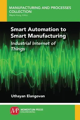 De la automatización inteligente a la fabricación inteligente: Internet industrial de los objetos - Smart Automation to Smart Manufacturing: Industrial Internet of Things