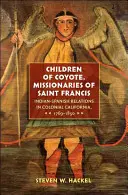 Hijos del Coyote, Misioneros de San Francisco: Las relaciones hispano-indígenas en la California colonial, 1769-1850 - Children of Coyote, Missionaries of Saint Francis: Indian-Spanish Relations in Colonial California, 1769-1850