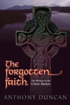 La fe olvidada: El testimonio de los santos celtas - The Forgotten Faith: The Witness of the Celtic Saints