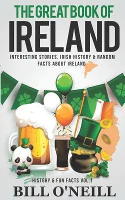 El gran libro de Irlanda: Historias interesantes, historia de Irlanda y datos curiosos sobre Irlanda - The Great Book of Ireland: Interesting Stories, Irish History & Random Facts About Ireland