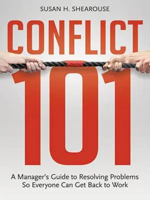 Conflicto 101: Guía del directivo para resolver problemas y que todos puedan volver al trabajo - Conflict 101: A Manager's Guide to Resolving Problems So Everyone Can Get Back to Work