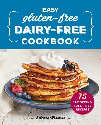 Libro de cocina fácil sin gluten y sin lácteos: 75 recetas satisfactorias y sin complicaciones - Easy Gluten-Free, Dairy-Free Cookbook: 75 Satisfying, Fuss-Free Recipes