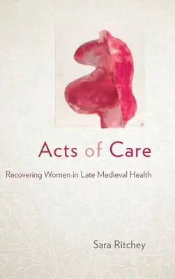 Actos de cuidado: La recuperación de la mujer en la sanidad medieval tardía - Acts of Care: Recovering Women in Late Medieval Health