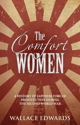 Las mujeres de solaz: Historia de la prostitución forzada japonesa durante la Segunda Guerra Mundial - The Comfort Women: A History of Japenese Forced Prostitution During the Second World War