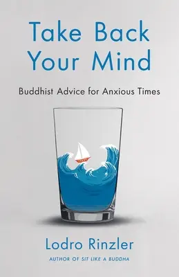 Recupera tu mente: Consejos budistas para tiempos de ansiedad: Consejos budistas para tiempos de ansiedad - Take Back Your Mind: Buddhist Advice for Anxious Times: Buddhist Advice for Anxious Times