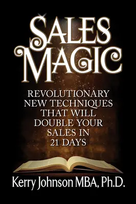 Magia de Ventas: Nuevas técnicas revolucionarias que duplicarán sus ventas en 21 días - Sales Magic: Revolutionary New Techniques That Will Double Your Sales in 21 Days