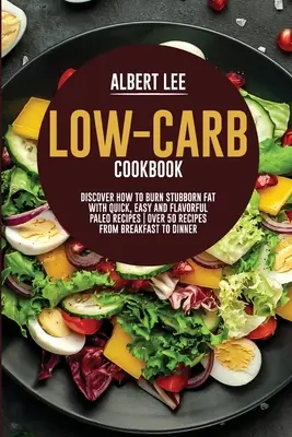 Low-Carb Cookbook: Descubra Cómo Quemar la Grasa Obstinada Con Recetas Paleo Rápidas, Fáciles y Sabrosas Más de 50 Recetas desde el Desayuno hasta la Cena. - Low-Carb Cookbook: Discover How to Burn Stubborn Fat With Quick, Easy and Flavorful Paleo Recipes Over 50 Recipes from Breakfast to Dinne