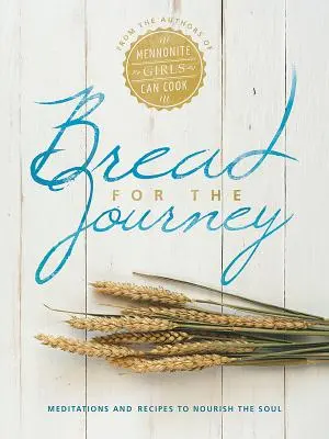 Pan para el viaje: Meditaciones y recetas para alimentar el alma, de las autoras de Mennonite Girls Can Cook - Bread for the Journey: Meditations and Recipes to Nourish the Soul, from the Authors of Mennonite Girls Can Cook