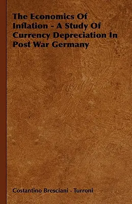 La economía de la inflación: estudio de la depreciación de la moneda en la Alemania de posguerra - The Economics Of Inflation - A Study Of Currency Depreciation In Post War Germany