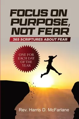 Enfócate en el Propósito, No en el Miedo: 365 Escrituras sobre el Miedo; Una para Cada Día del Año: 365 Escrituras sobre el Miedo Uno para cada día del año: 365 - Focus on Purpose, Not Fear: 365 Scriptures about Fear; One for Each Day of the Year: 365 Scriptures about Fear One for Each Day of the Year: 365