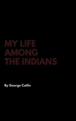 Mi vida entre los indios - My Life Among the Indians