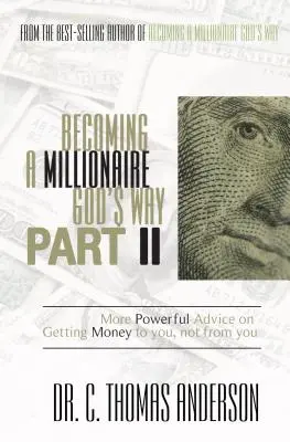 Cómo hacerse millonario a la manera de Dios Parte II: Más consejos poderosos para conseguir dinero para usted, no de usted - Becoming a Millionaire God's Way Part II: More Powerful Advice on Getting Money to You, Not from You