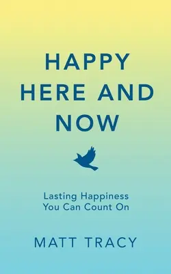 Feliz aquí y ahora: La felicidad duradera con la que puede contar - Happy Here and Now: Lasting Happiness You Can Count On